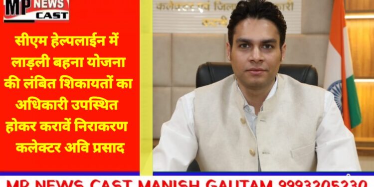 सीएम हेल्पलाईन में लाड़ली बहना योजना की लंबित शिकायतों का अधिकारी उपस्थित होकर करावें निराकरण – कलेक्टर अवि प्रसाद