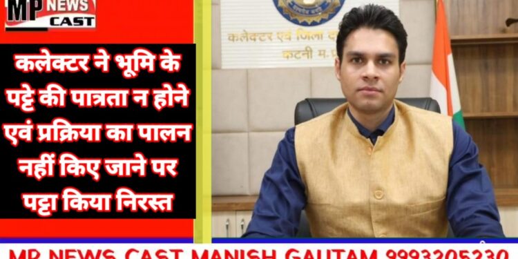 कलेक्टर ने भूमि के पट्टे की पात्रता न होने एवं प्रक्रिया का पालन नहीं किए जाने पर पट्टा किया निरस्त