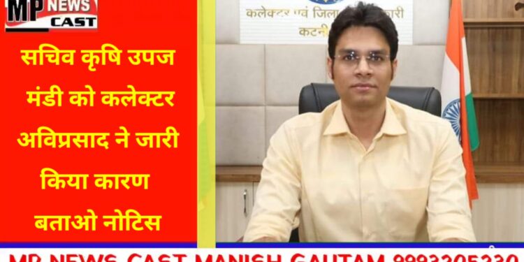 सचिव कृषि उपज मंडी को कलेक्टर श्री प्रसाद ने जारी किया कारण बताओ नोटिस