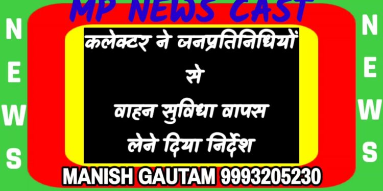 कलेक्टर ने जनप्रतिनिधियों से वाहन सुविधा वापस लेने दिया निर्देश