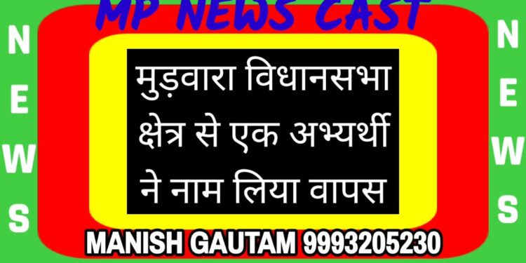 *मुड़वारा विधानसभा क्षेत्र से एक अभ्यर्थी ने नाम लिया वापस*