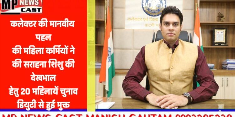 कलेक्टर की मानवीय पहल की महिला कर्मियों ने की सराहना। शिशु की देखभाल हेतु 20 महिलायें चुनाव डियुटी से हुई मुक्त