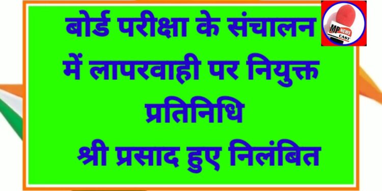 बोर्ड परीक्षा के संचालन में लापरवाही पर नियुक्त प्रतिनिधि श्री प्रसाद हुए निलंबित…!
