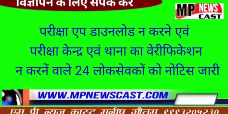 परीक्षा एप डाउनलोड न करने एवं परीक्षा केन्द्र एवं थाना का वेरीफिकेशन न करनें वाले 24 लोकसेवकों को नोटिस जारी
