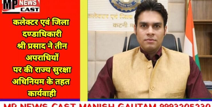 कलेक्टर एवं जिला दण्डाधिकारी श्री प्रसाद ने तीन अपराधियों पर की राज्य सुरक्षा अधिनियम के तहत कार्यवाही