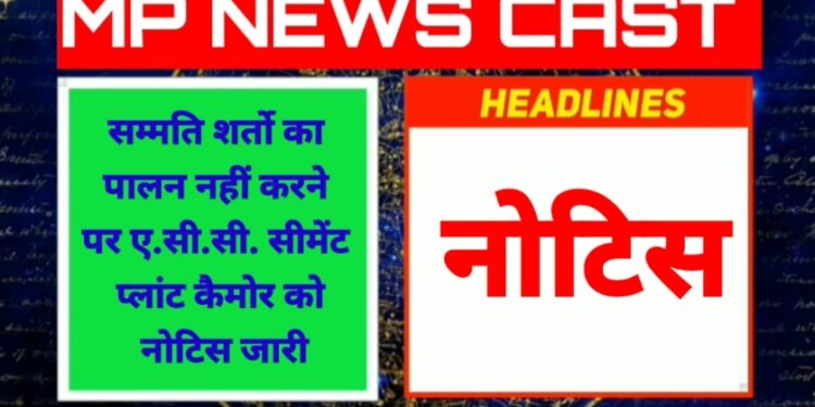 सम्मति शर्तो का पालन नहीं करने पर ए.सी.सी. सीमेंट प्लांट कैमोर को नोटिस जारी 7 दिवस के अंदर सम्मति शर्तो का पालन करनें संबंधी कार्यवाही की दी गई हिदायत