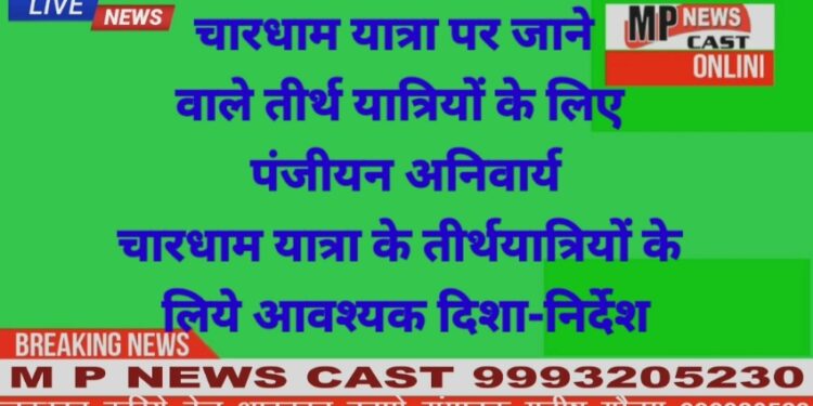 चारधाम यात्रा पर जाने वाले तीर्थ यात्रियों के लिए पंजीयन अनिवार्य चारधाम यात्रा के तीर्थयात्रियों के लिये आवश्यक दिशा-निर्देश