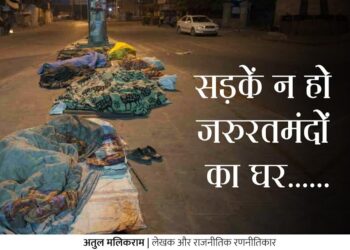*सड़कें न हो जरुरतमंदों का घर……*  *- अतुल मलिकराम (लेखक और राजनीतिक रणनीतिकार)*