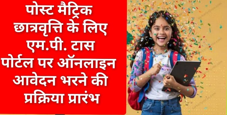 पोस्ट मैट्रिक छात्रवृत्ति के लिए एम.पी. टास पोर्टल पर ऑनलाइन आवेदन भरने की प्रक्रिया प्रारंभ
