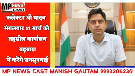 कलेक्टर श्री यादव मंगलवार 11 मार्च को तहसील कार्यालय बड़वारा में करेंगे जनसुनवाई