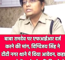 भोपाल- बाबा रामदेव पर एफआईआर दर्ज करने की मांग, दिग्विजय सिंह ने टीटी नगर थाने में दिया आवेदन, कहा- एक हफ्ते में कार्रवाई नहीं की गई तो न्यायालय की शरण में जाऊंगा।