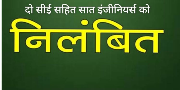 दो सी ई सहित सात इंजीनियर्स को तत्काल प्रभाव से निलंबित किया गया है। एक सेवानिवृत एसई के खिलाफ विभागीय जाँच की जायेगी।