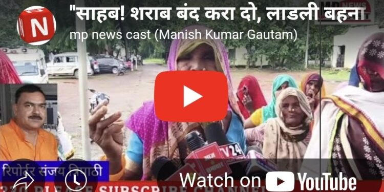 साहब! शराब बंद करा दो, लाडली बहना का पैसा आता है तो पति निकलवाकर शराब पीते हैं।”