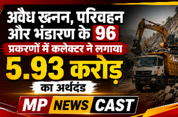 अवैध खनन, परिवहन और भंडारण के 96 प्रकरणों में कलेक्टर ने लगाया 5.93 करोड़ का अर्थदंड