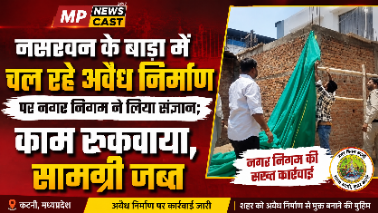 *नसरवन के बाड़ा में चल रहे अवैध निर्माण पर नगर निगम ने लिया संज्ञान; काम रुकवाया, सामग्री जब्त*