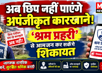 🚨 अब छिप नहीं पाएंगे अपंजीकृत कारखाने! ‘श्रम प्रहरी’ से आमजन कर सकेंगे शिकायत